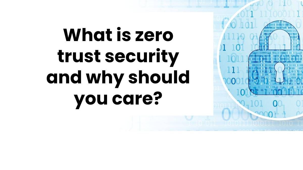 What is zero trust security and why should you care?
