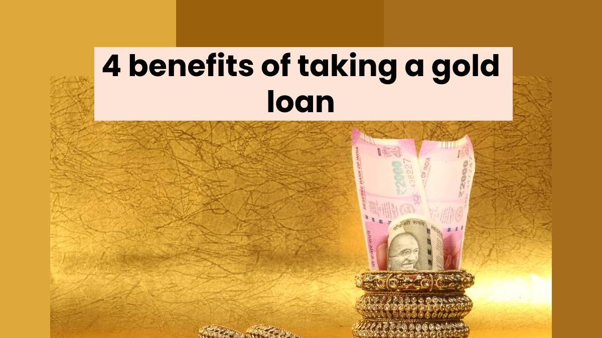 4 benefits of taking a gold loan
