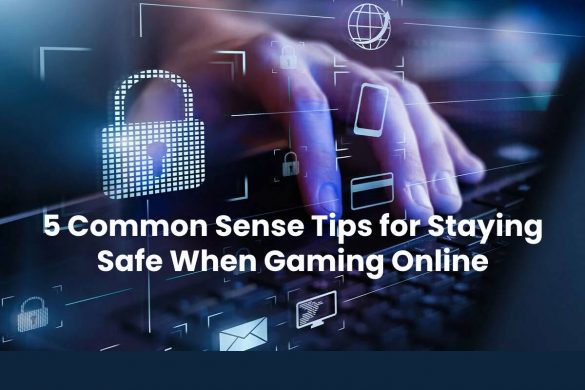 5 Common Sense Tips for Staying Safe When Gaming Online
