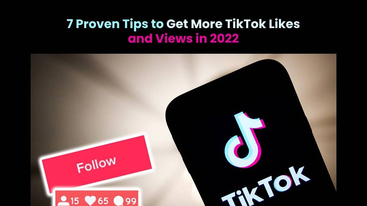 7 Proven Tips to Get More TikTok Likes and Views in 2022