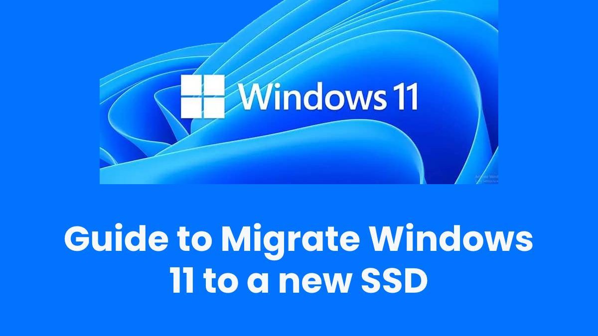 Guide to Migrate Windows 11 to a new SSD