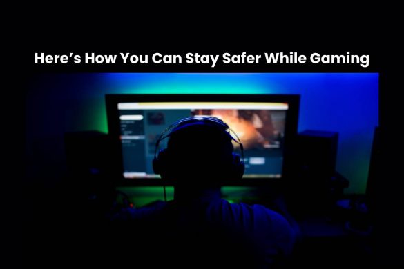 Here’s How You Can Stay Safer While Gaming