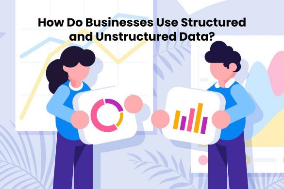 How Do Businesses Use Structured and Unstructured Data?