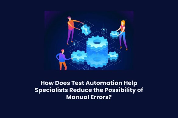 How Does Test Automation Help Specialists Reduce the Possibility of Manual Errors?