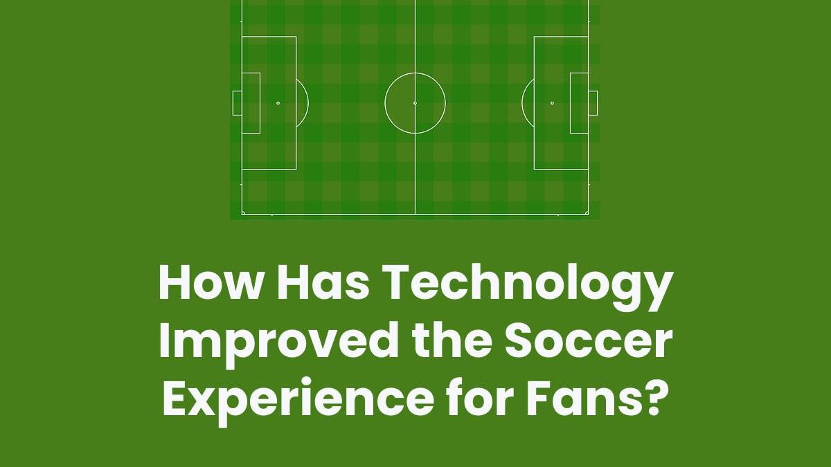 How Has Technology Improved the Soccer Experience for Fans?