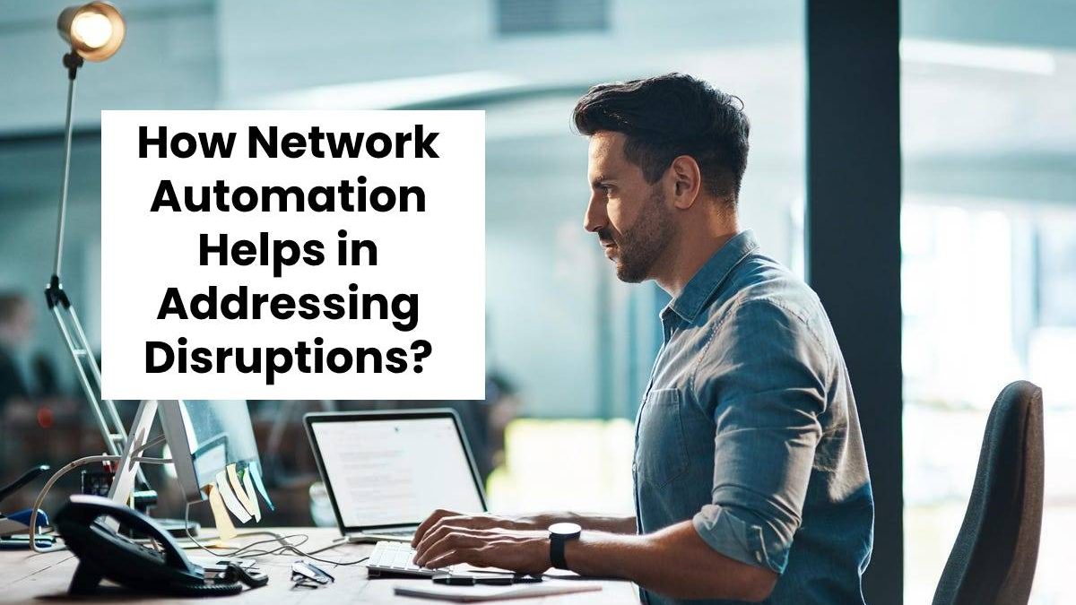 How Network Automation Helps in Addressing Disruptions?