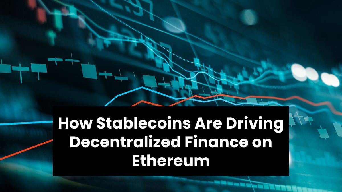 How Stablecoins Are Driving Decentralized Finance on Ethereum