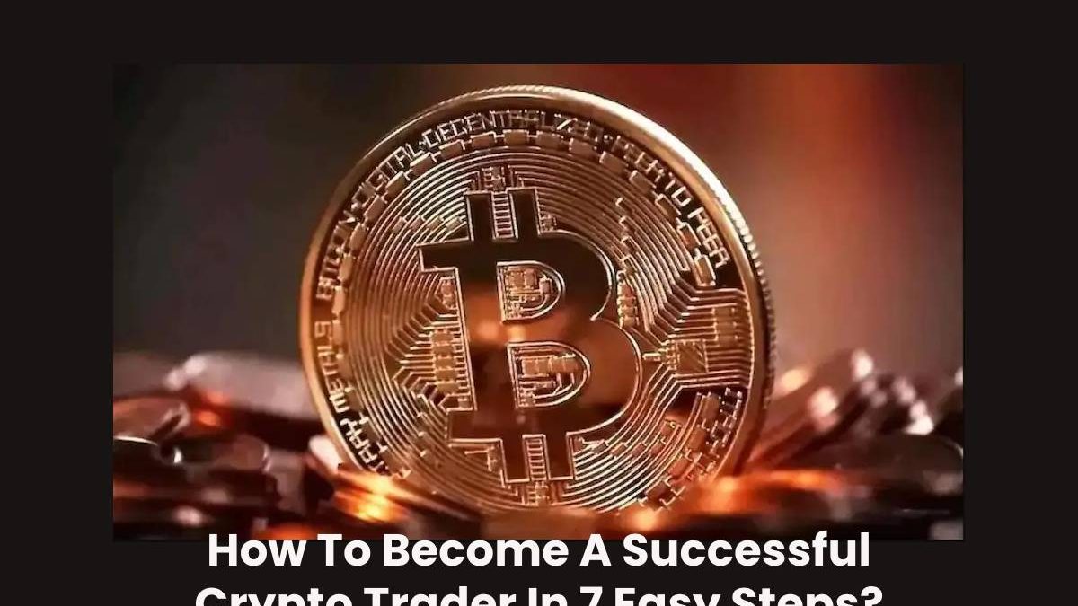 How To Become A Successful Crypto Trader In 7 Easy Steps?