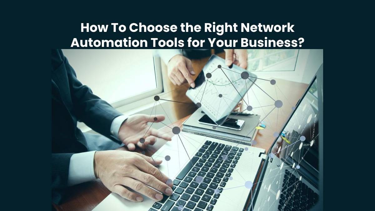 How To Choose the Right Network Automation Tools for Your Business?