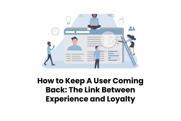 How to Keep A User Coming Back: The Link Between Experience and Loyalty