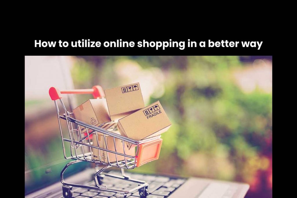 How to utilize online shopping in a better way