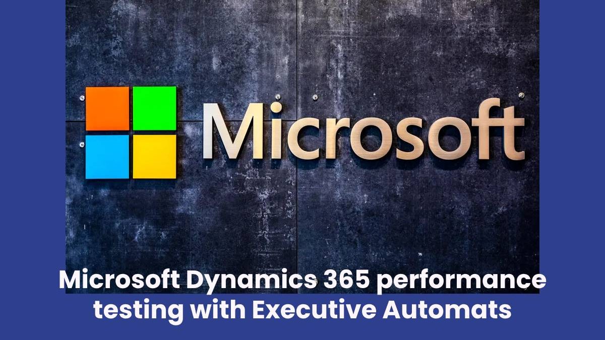 Microsoft Dynamics 365 performance testing with Executive Automats