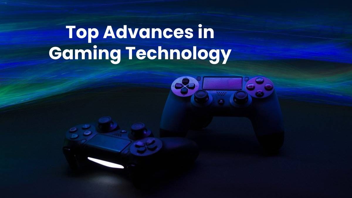 Top Advances in Gaming Technology [2024]