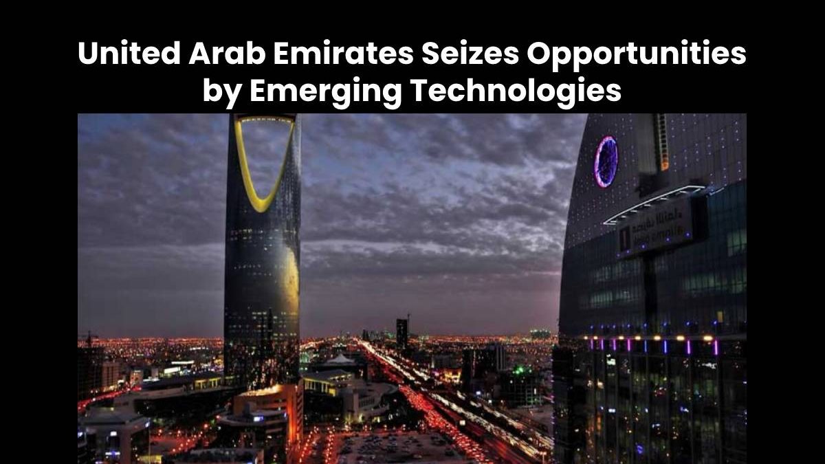 United Arab Emirates Seizes Opportunities Provided by Emerging Technologies