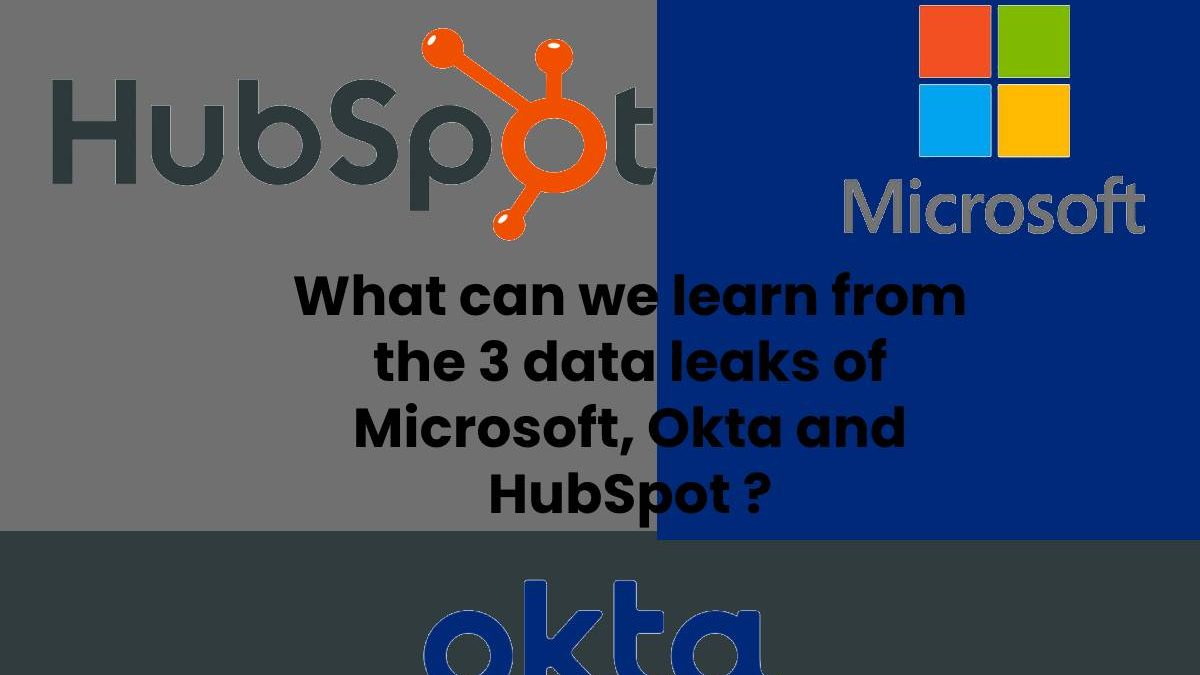 What can we learn from the 3 data leaks of Microsoft, Okta and HubSpot ?