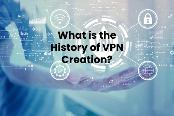 What is the History of VPN Creation?