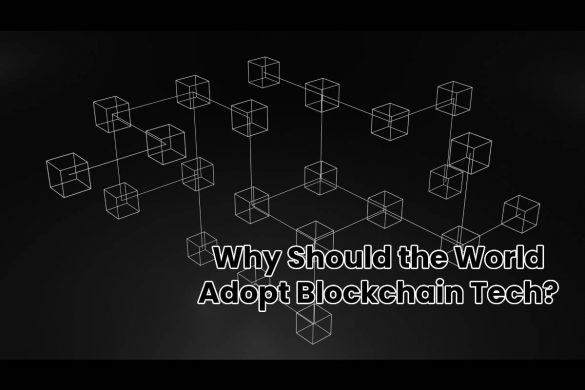 Why Should the World Adopt Blockchain Tech?