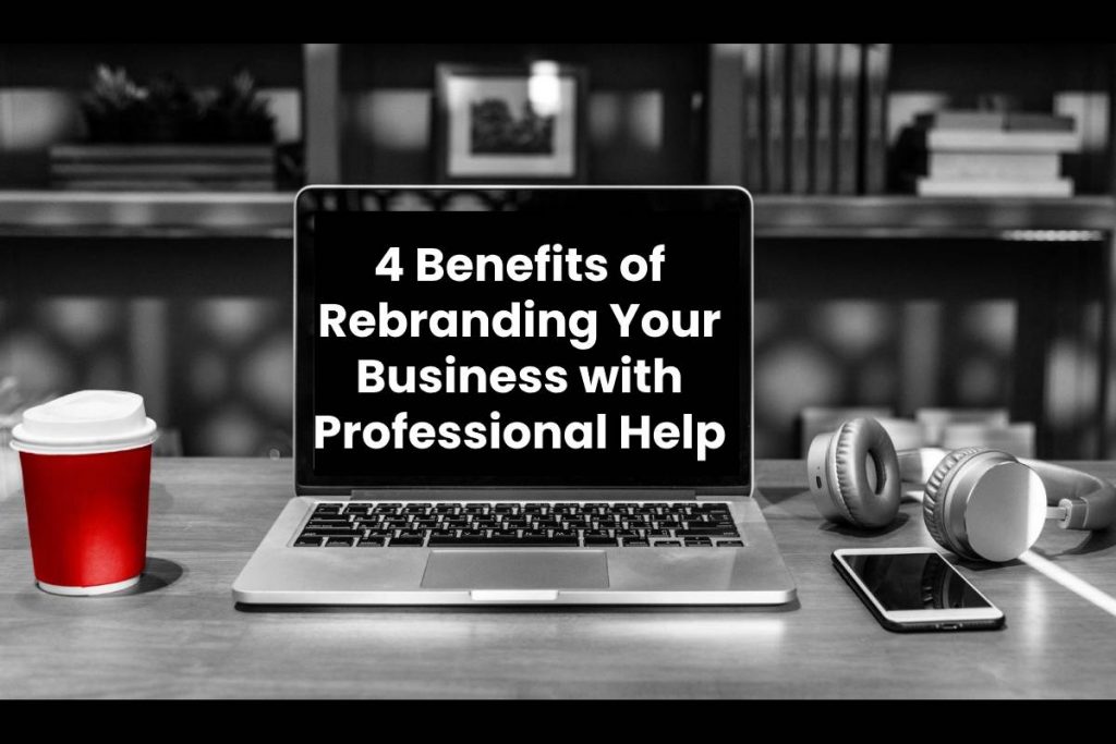 4 Benefits of Rebranding Your Business with Professional Help