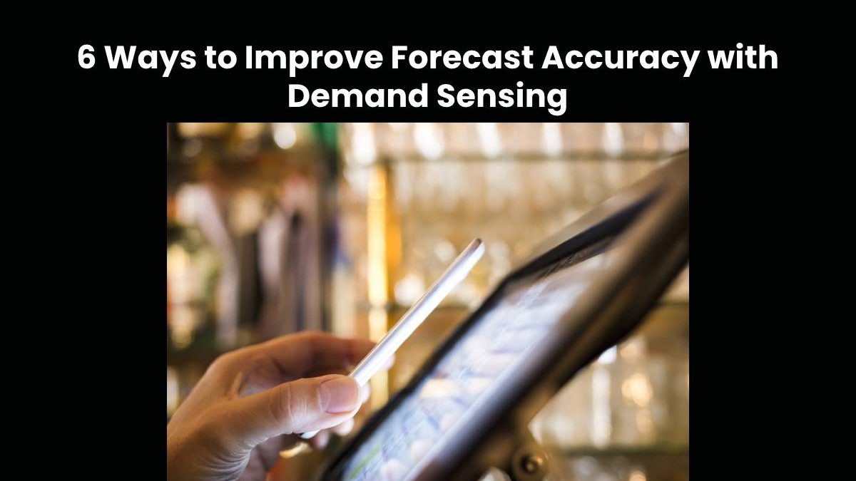 How Demand Sensing is Better than Demand Forecasting and What are the Ways to Improve Forecasting