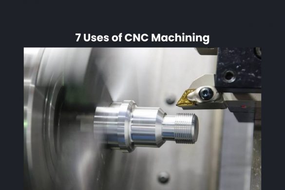 7 Uses of CNC Machining