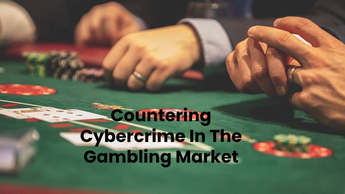 Countering Cybercrime In The Gambling Market