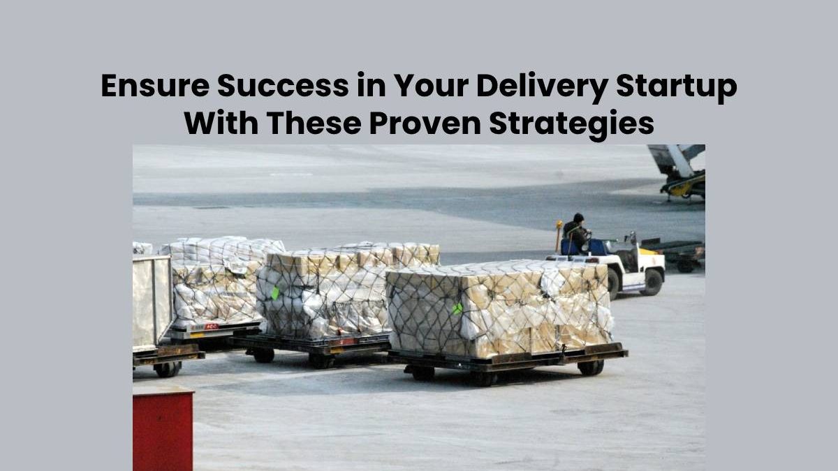 Ensure Success in Your Delivery Startup With These Proven Strategies