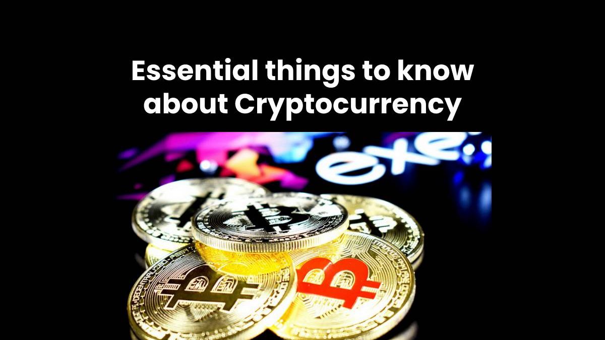 Essential things to know about Cryptocurrency