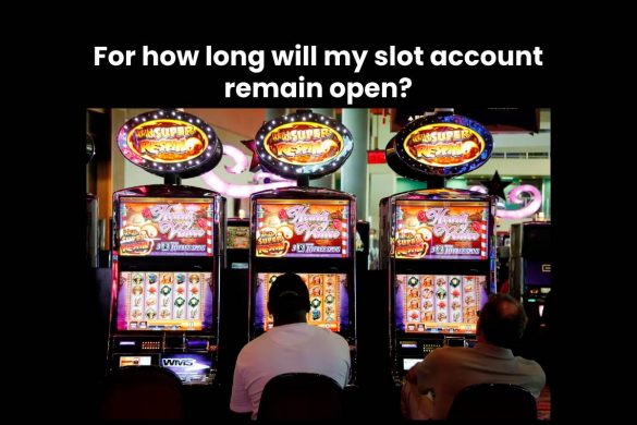 For how long will my slot account remain open?