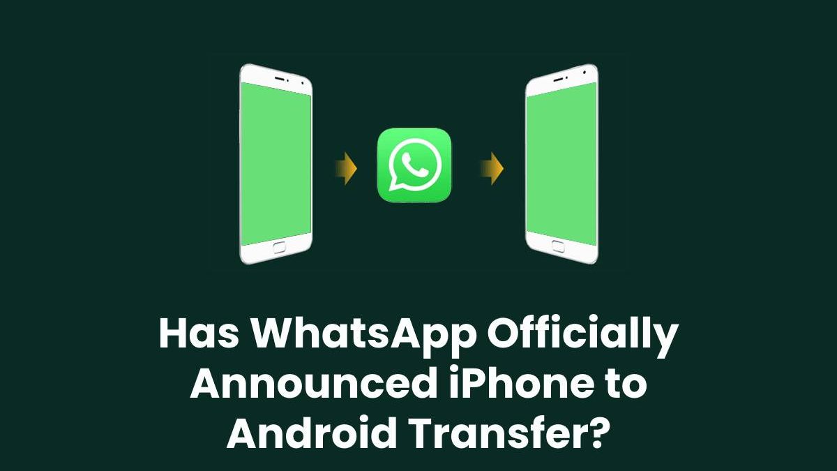 Has WhatsApp Officially Announced iPhone to Android Transfer?