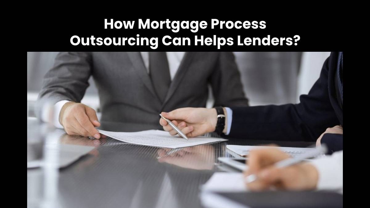 How Mortgage Process Outsourcing Can Helps Lenders?