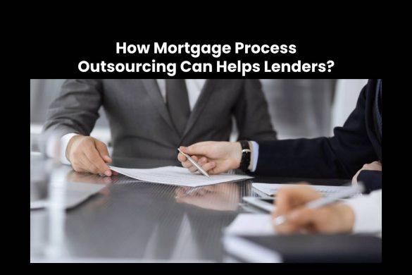 How Mortgage Process Outsourcing Can Helps Lenders?