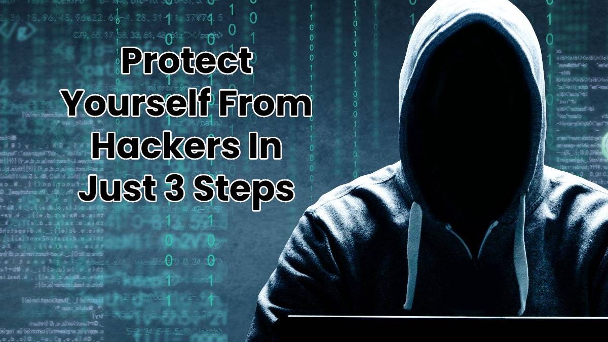 Protect Yourself From Hackers In Just 3 Steps