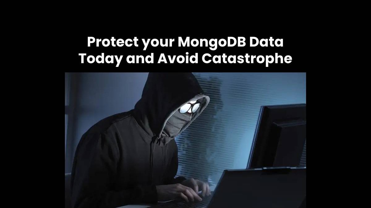 Protect your MongoDB Data Today and Avoid Catastrophe