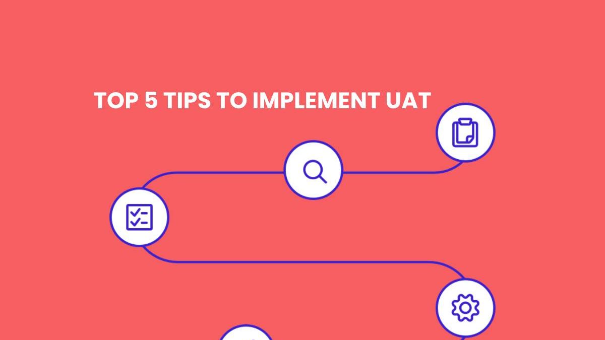 TOP 5 TIPS TO IMPLEMENT UAT