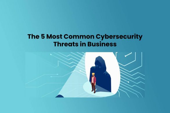 The 5 Most Common Cybersecurity Threats in Business