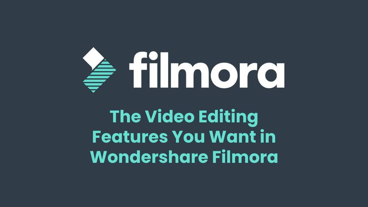 The Video Editing Features You Want in Wondershare Filmora