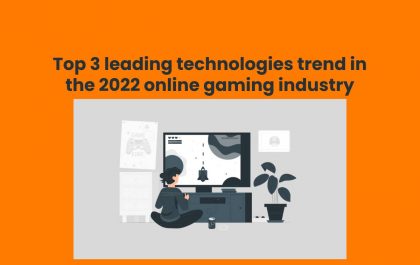 Top 3 leading technologies trend in the 2022 online gaming industry