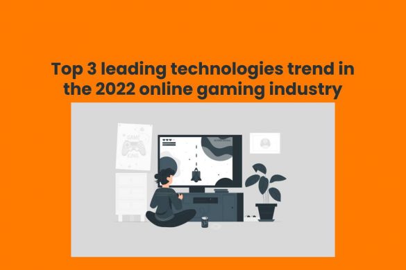 Top 3 leading technologies trend in the 2022 online gaming industry