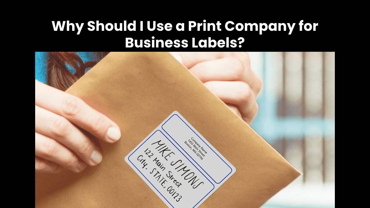 Why Should I Use a Print Company for Business Labels?