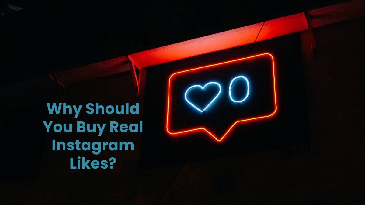 Why Should You Buy Real Instagram Likes?