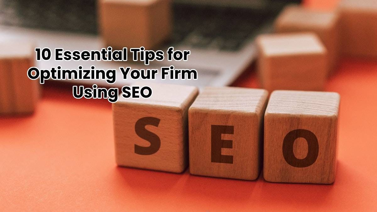 10 Essential Tips for Optimizing Your Firm Using SEO