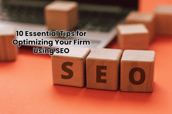 10 Essential Tips for Optimizing Your Firm Using SEO