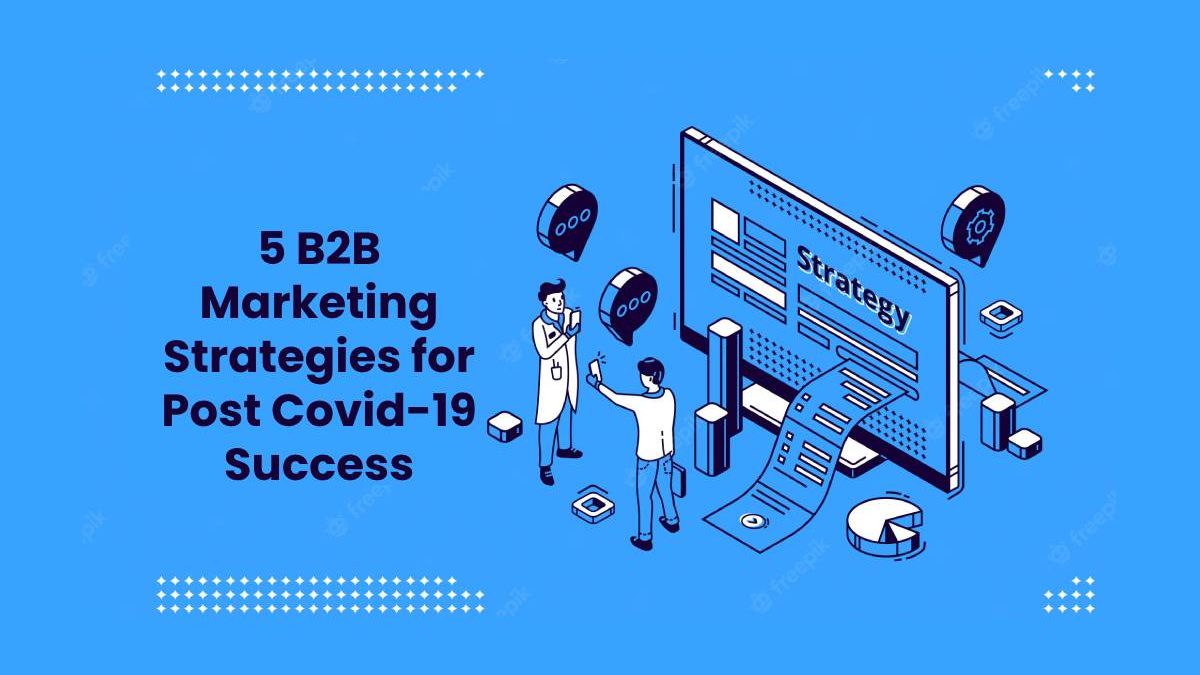 5 B2B Marketing Strategies for Post Covid-19 Success