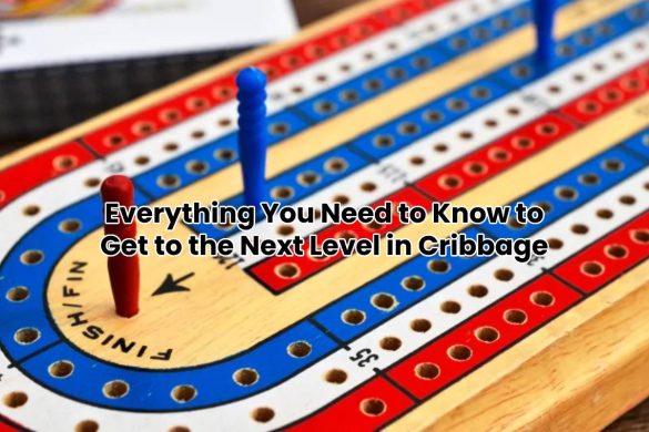 Everything You Need to Know to Get to the Next Level in Cribbage