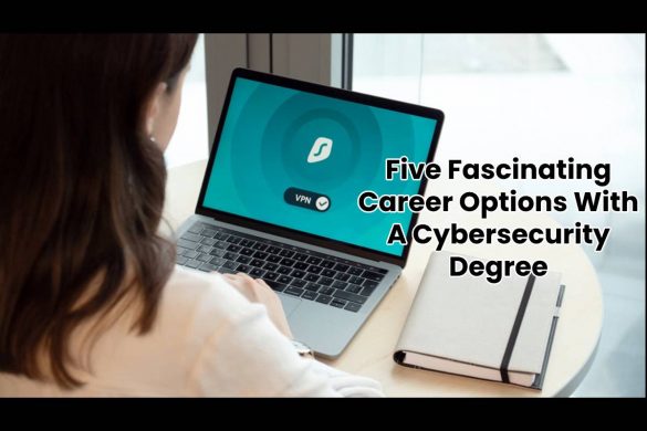 Five Fascinating Career Options With A Cybersecurity Degree