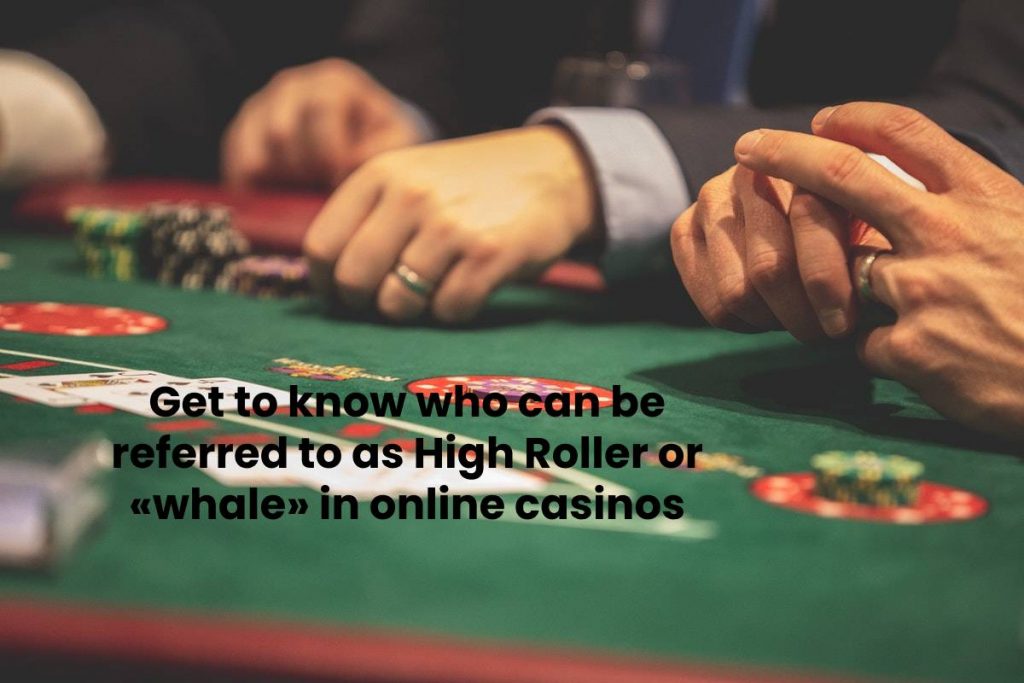 Get to know who can be referred to as High Roller or «whale» in online casinos