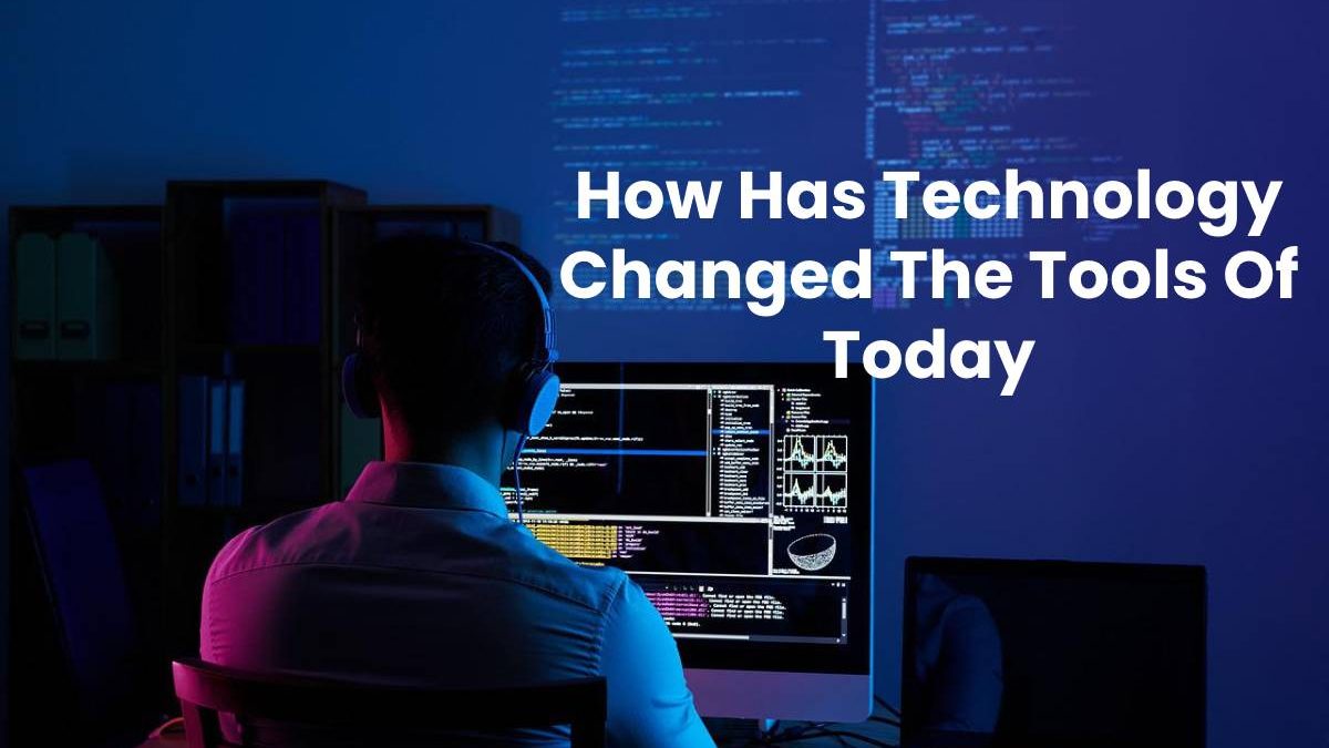 How Has Technology Changed The Tools Of Today