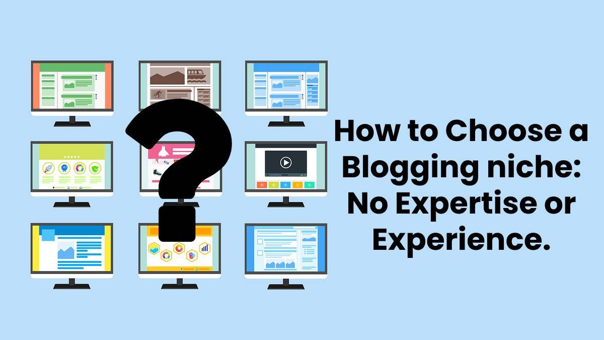How to Choose a Blogging niche: No Expertise or Experience.