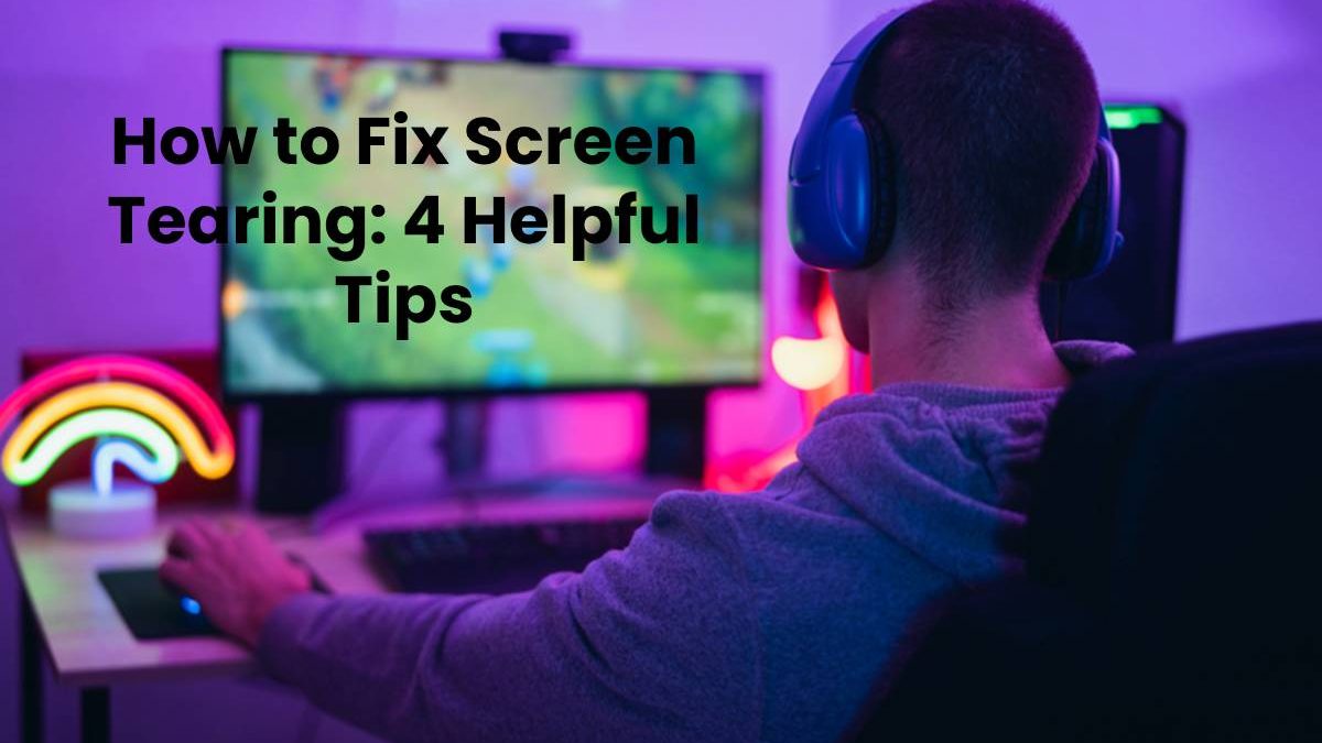 How to Fix Screen Tearing: 4 Helpful Tips