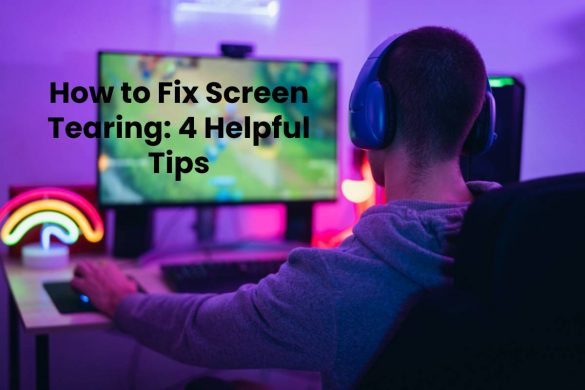 How to Fix Screen Tearing: 4 Helpful Tips